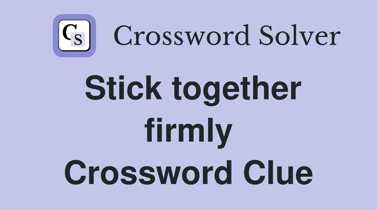 Stick together firmly Crossword Clue