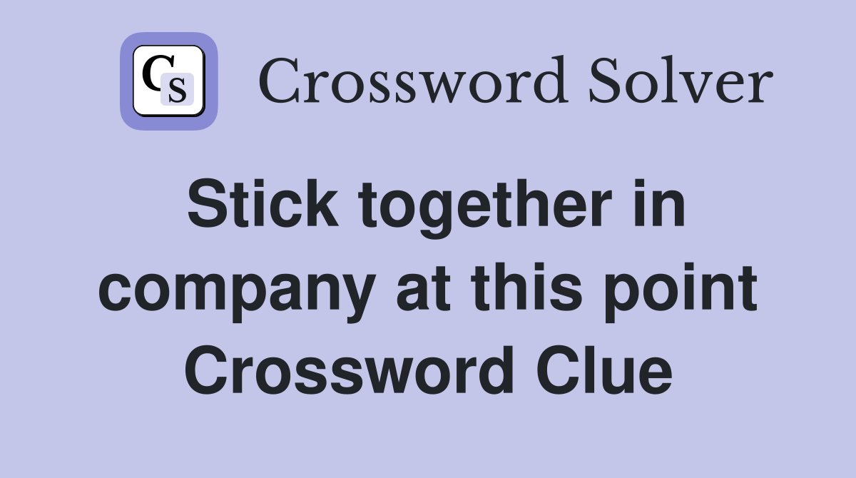 Stick together in company at this point Crossword Clue