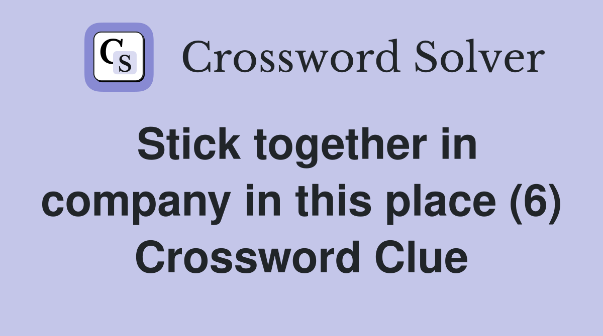 Stick together in company in this place (6) Crossword Clue