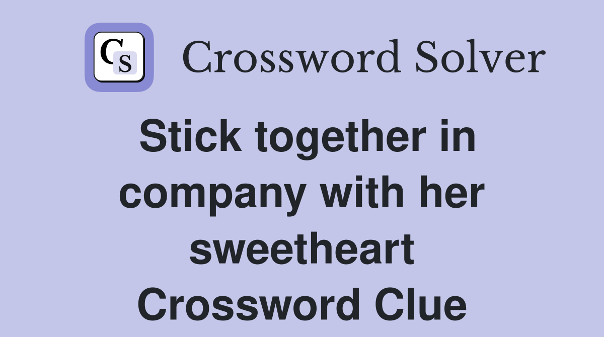 Stick together in company with her sweetheart Crossword Clue