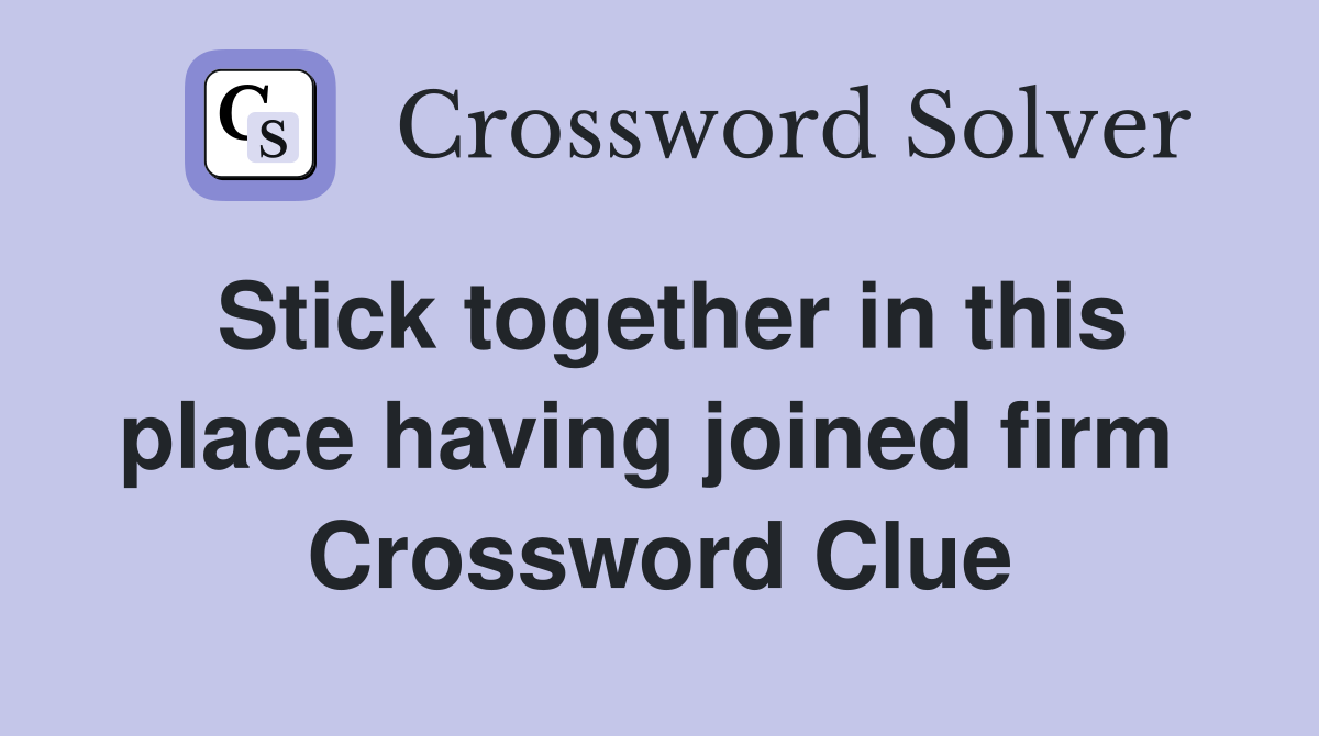 Stick together in this place having joined firm  Crossword Clue