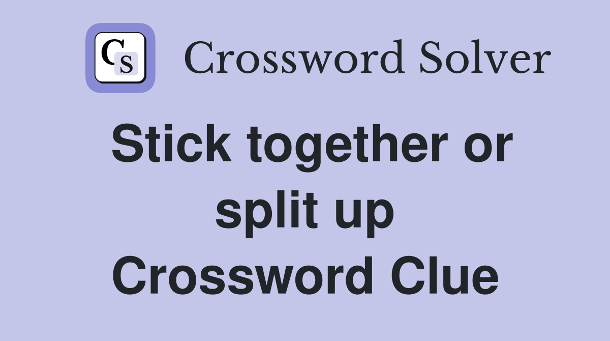 Stick together or split up Crossword Clue