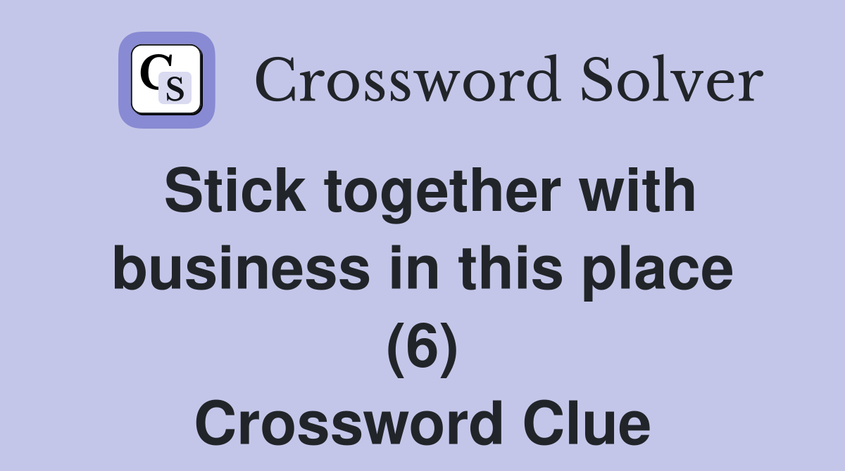 Stick together with business in this place (6) Crossword Clue
