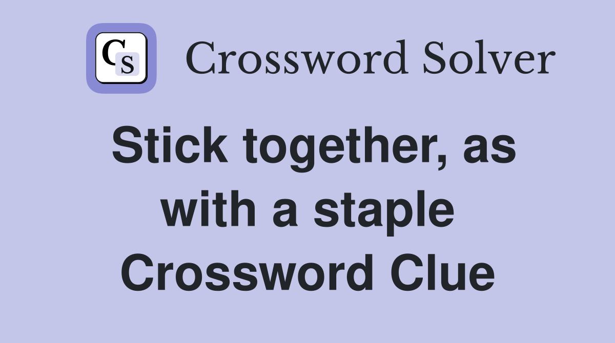 Stick together, as with a staple Crossword Clue