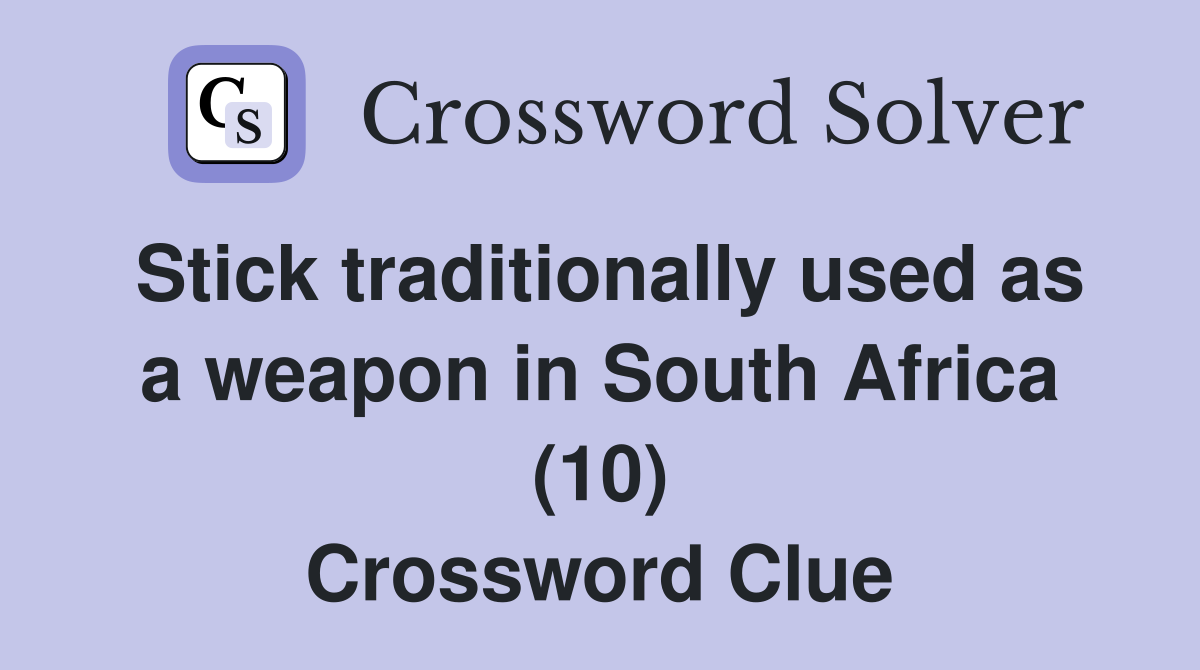 Stick traditionally used as a weapon in South Africa (10) Crossword Clue