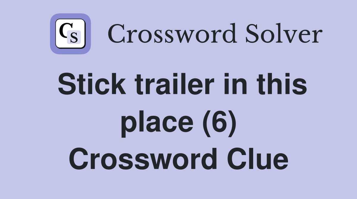 Stick trailer in this place (6) Crossword Clue