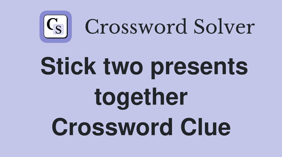 Stick two presents together Crossword Clue
