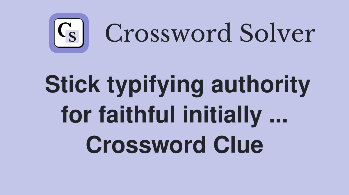 Stick typifying authority for faithful initially ... Crossword Clue
