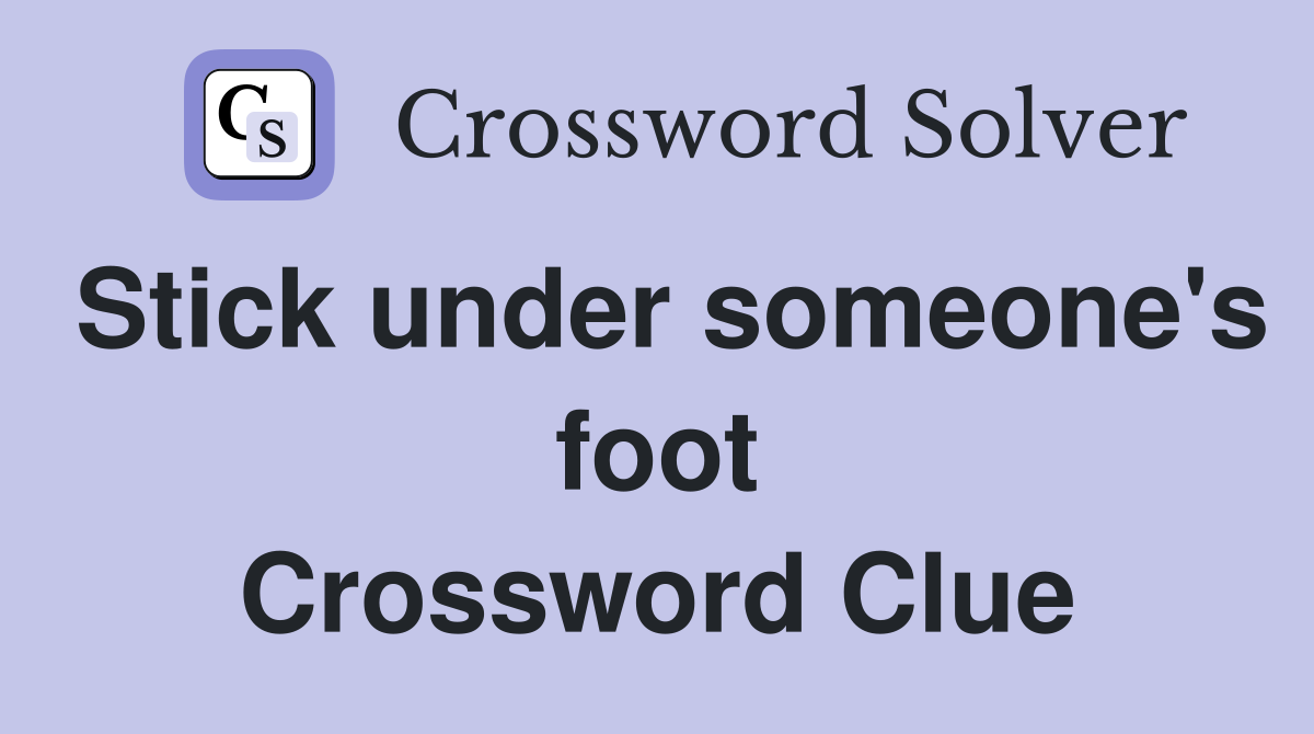 Stick under someone's foot Crossword Clue