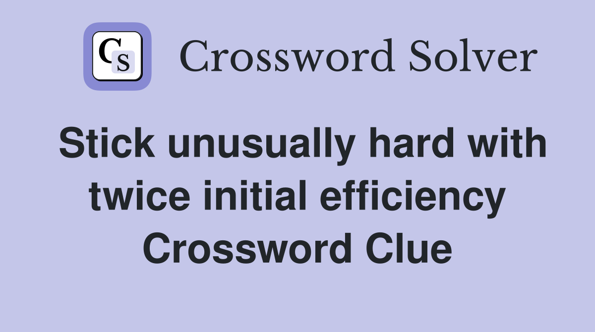 Stick unusually hard with twice initial efficiency Crossword Clue