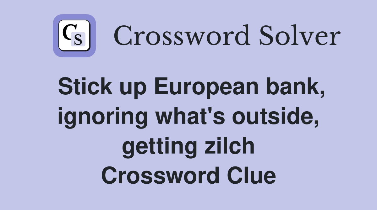 Stick up European bank, ignoring what's outside, getting zilch Crossword Clue