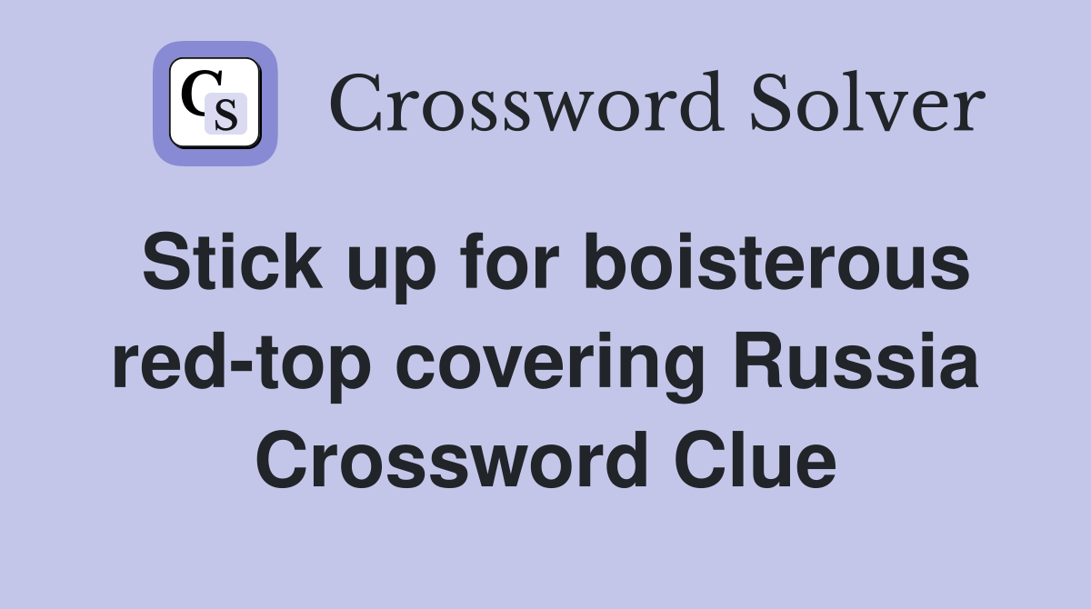 Stick up for boisterous red-top covering Russia Crossword Clue