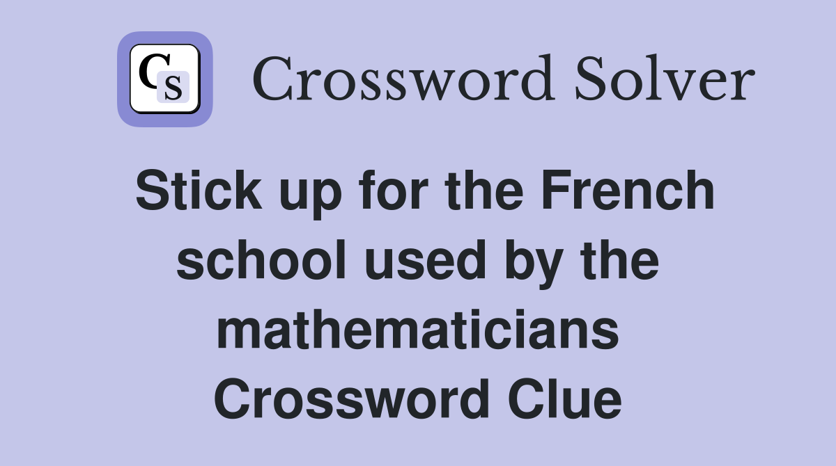 Stick up for the French school used by the mathematicians Crossword Clue