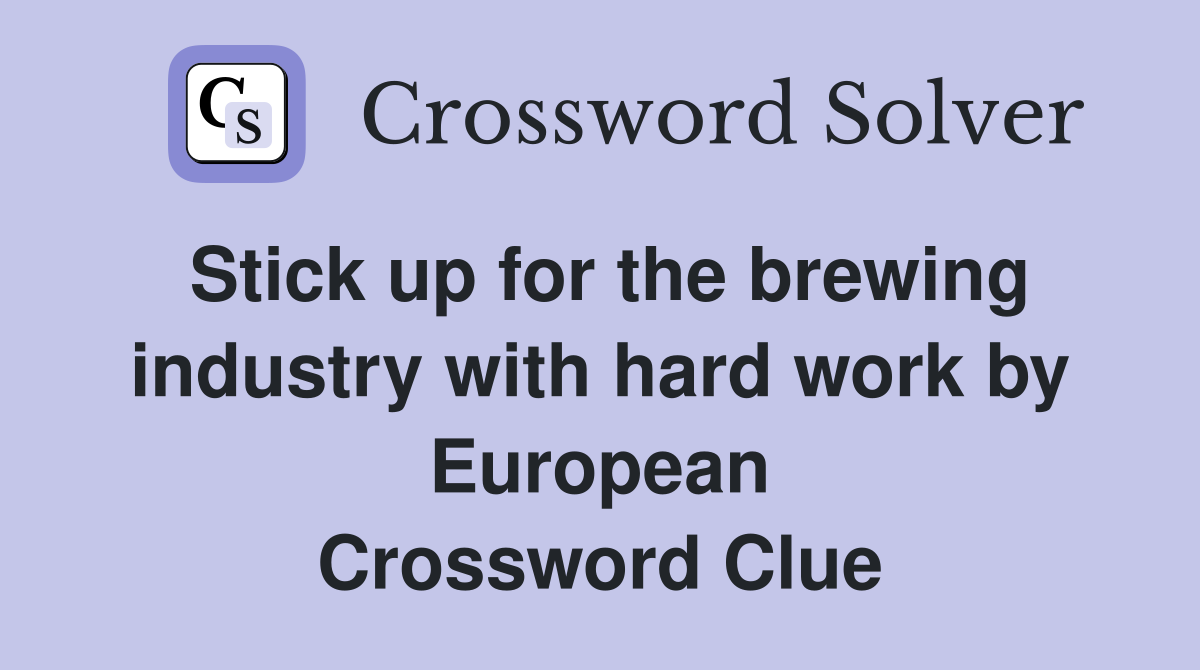 Stick up for the brewing industry with hard work by European Crossword Clue