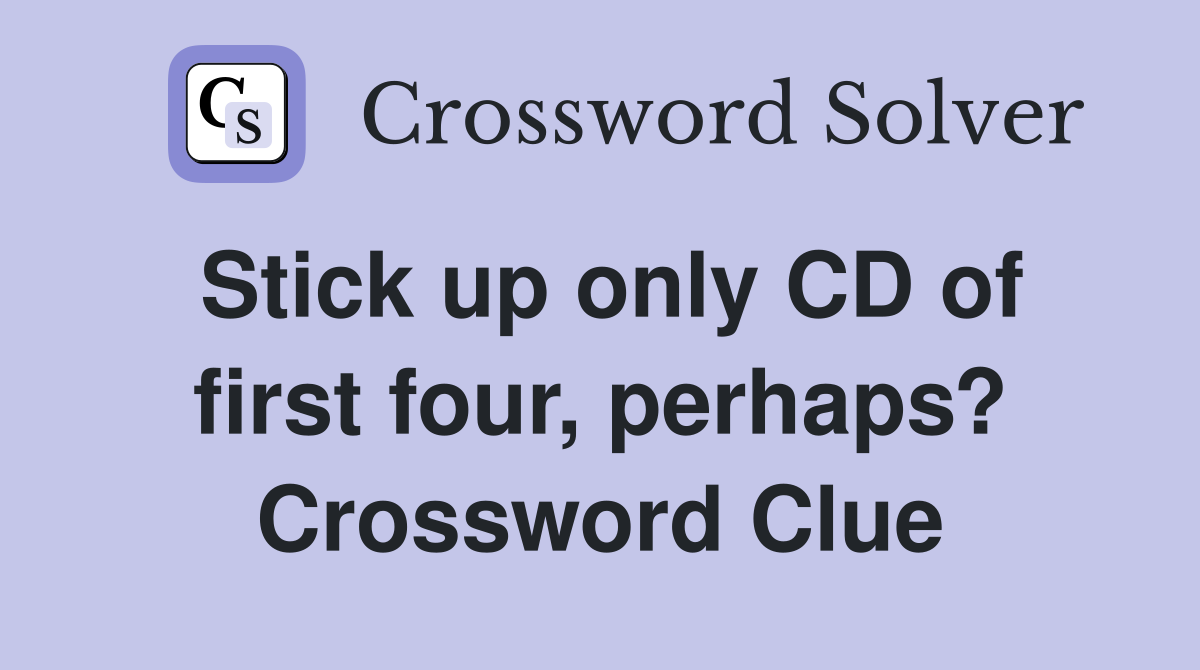Stick up only CD of first four, perhaps? Crossword Clue