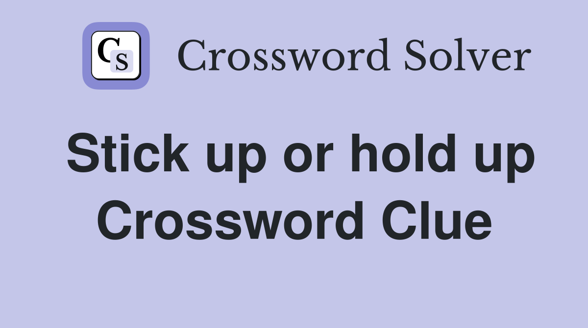 Stick up or hold up Crossword Clue
