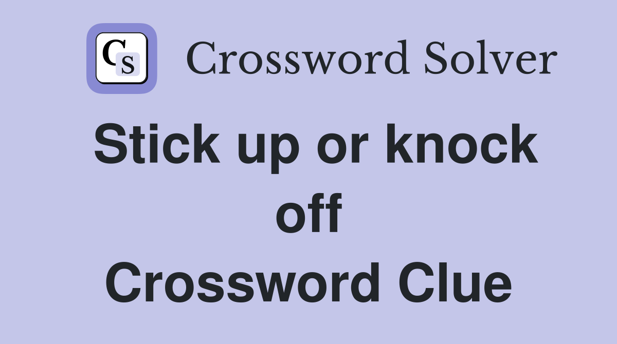 Stick up or knock off Crossword Clue