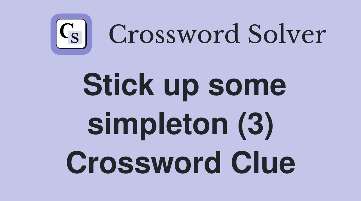Stick up some simpleton (3) Crossword Clue