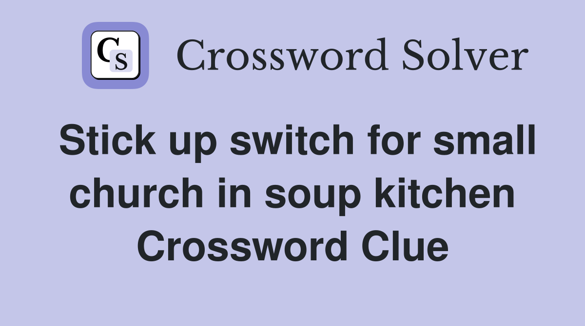 Stick up switch for small church in soup kitchen Crossword Clue