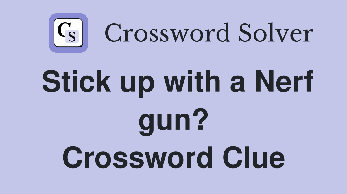Stick up with a Nerf gun? Crossword Clue