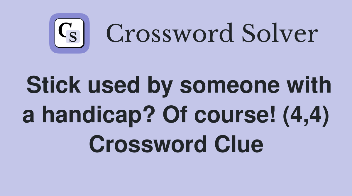Stick used by someone with a handicap? Of course! (4,4) Crossword Clue