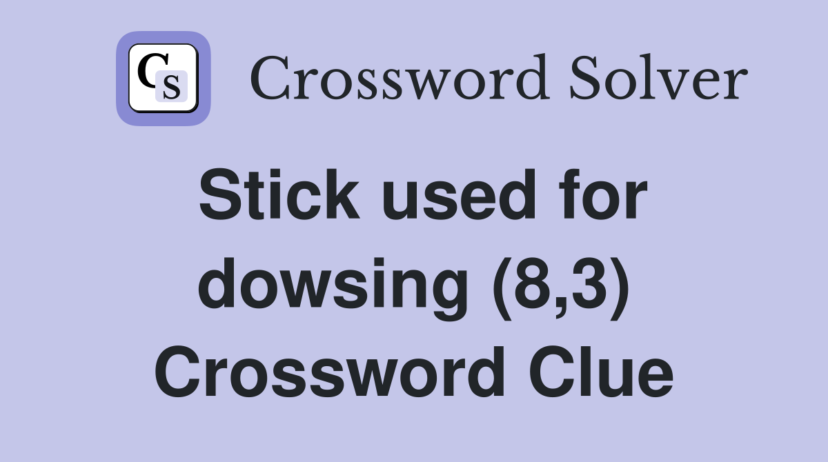 Stick used for dowsing (8,3) Crossword Clue