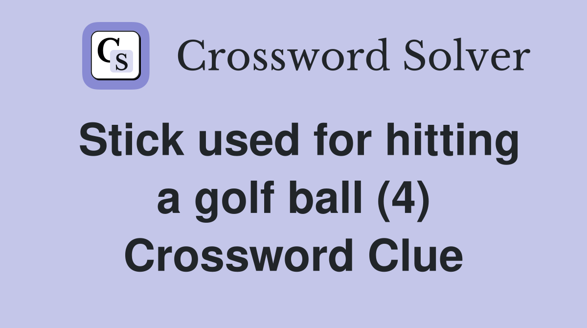 Stick used for hitting a golf ball (4) Crossword Clue