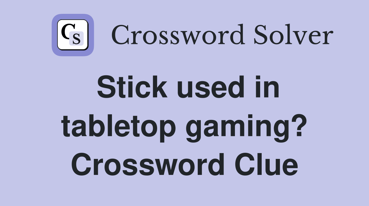 Stick used in tabletop gaming? Crossword Clue