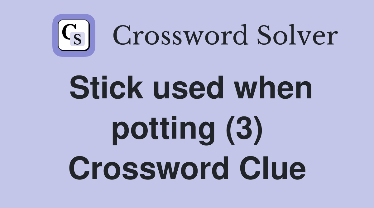 Stick used when potting (3) Crossword Clue