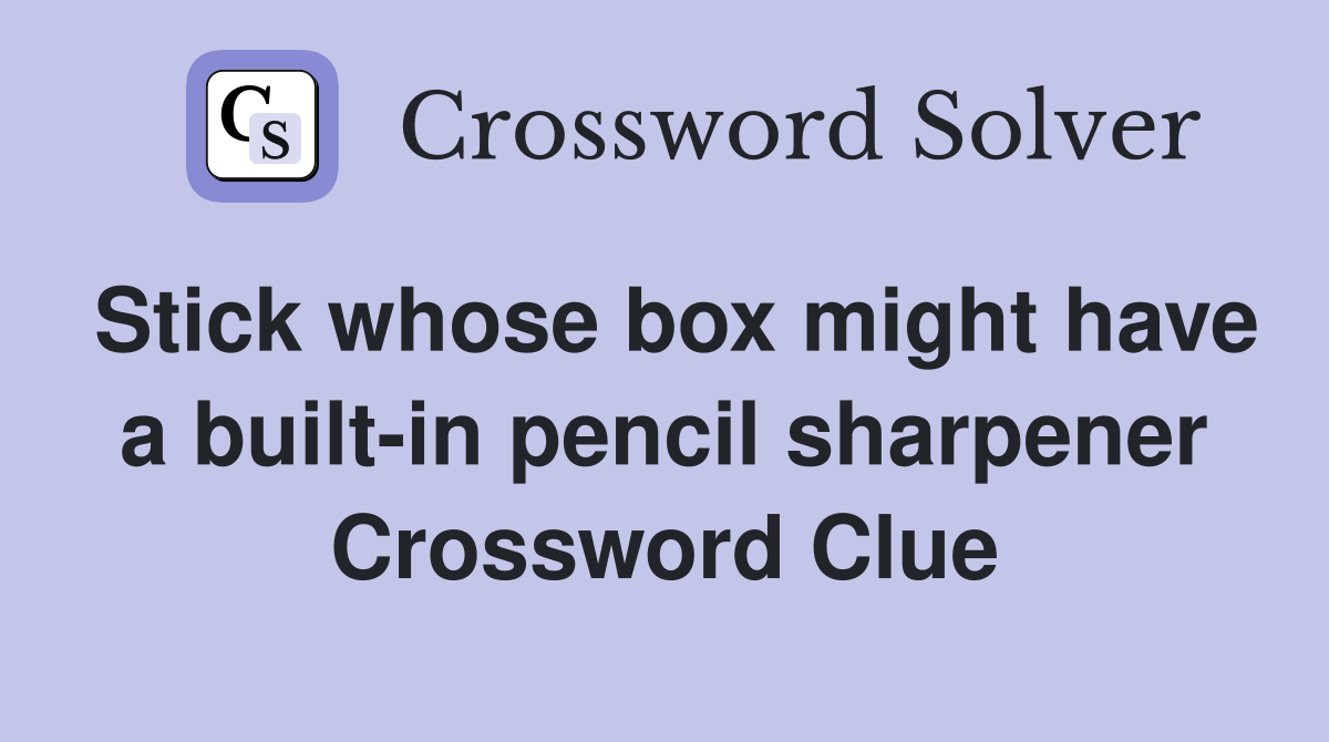 Stick whose box might have a built-in pencil sharpener Crossword Clue