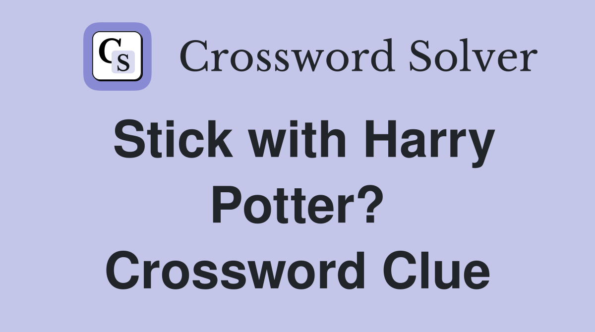 Stick with Harry Potter? Crossword Clue