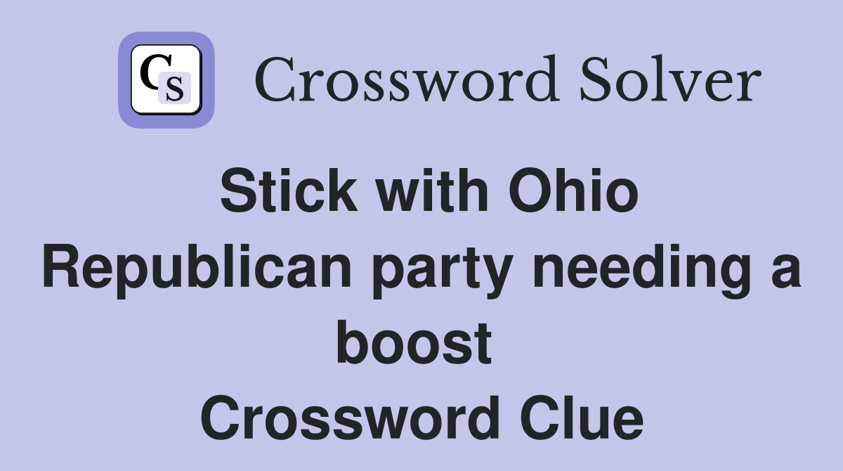 Stick with Ohio Republican party needing a boost  Crossword Clue