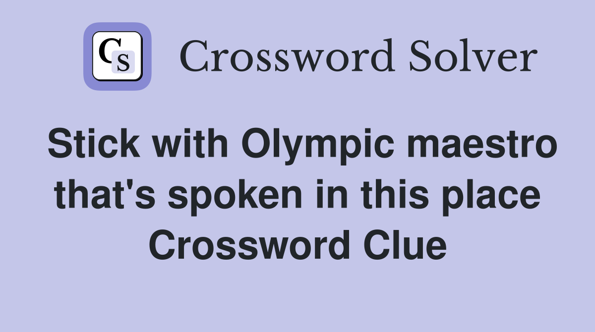 Stick with Olympic maestro that's spoken in this place Crossword Clue