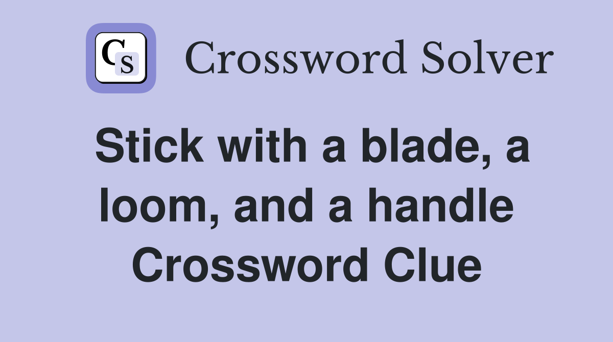 Stick with a blade, a loom, and a handle Crossword Clue