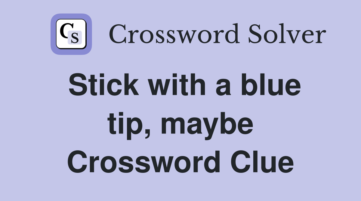 Stick with a blue tip, maybe Crossword Clue