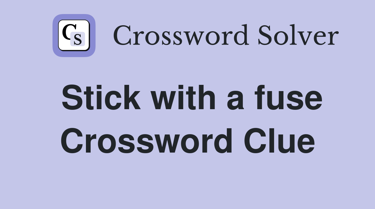 Stick with a fuse Crossword Clue