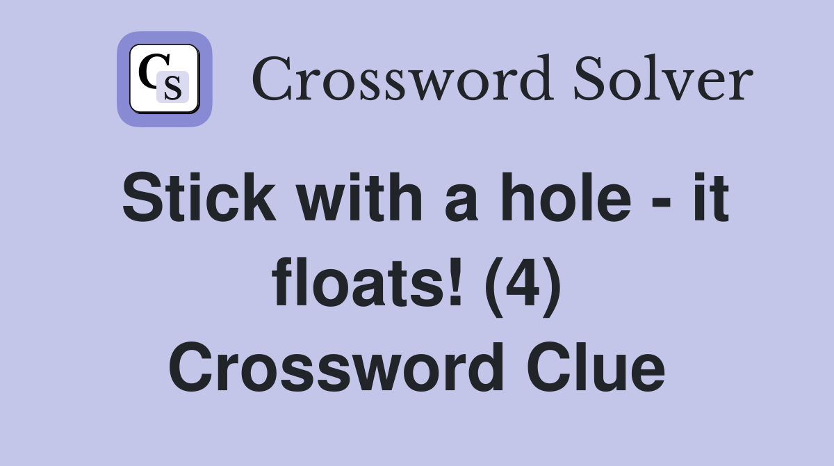 Stick with a hole - it floats! (4) Crossword Clue