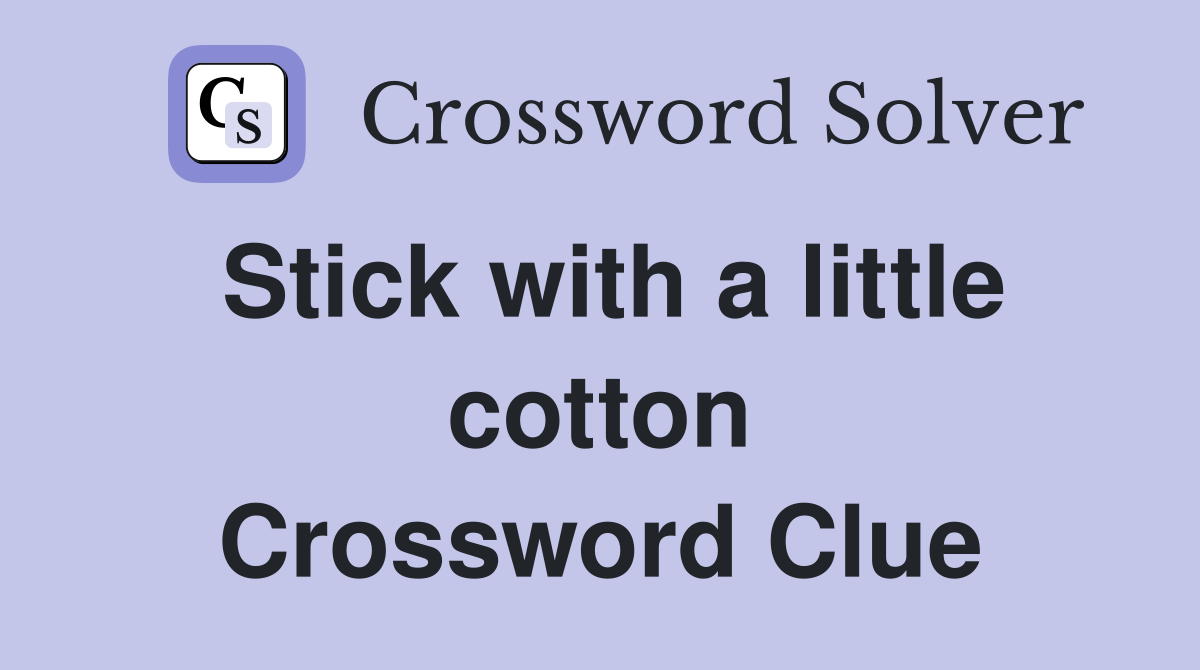 Stick with a little cotton Crossword Clue