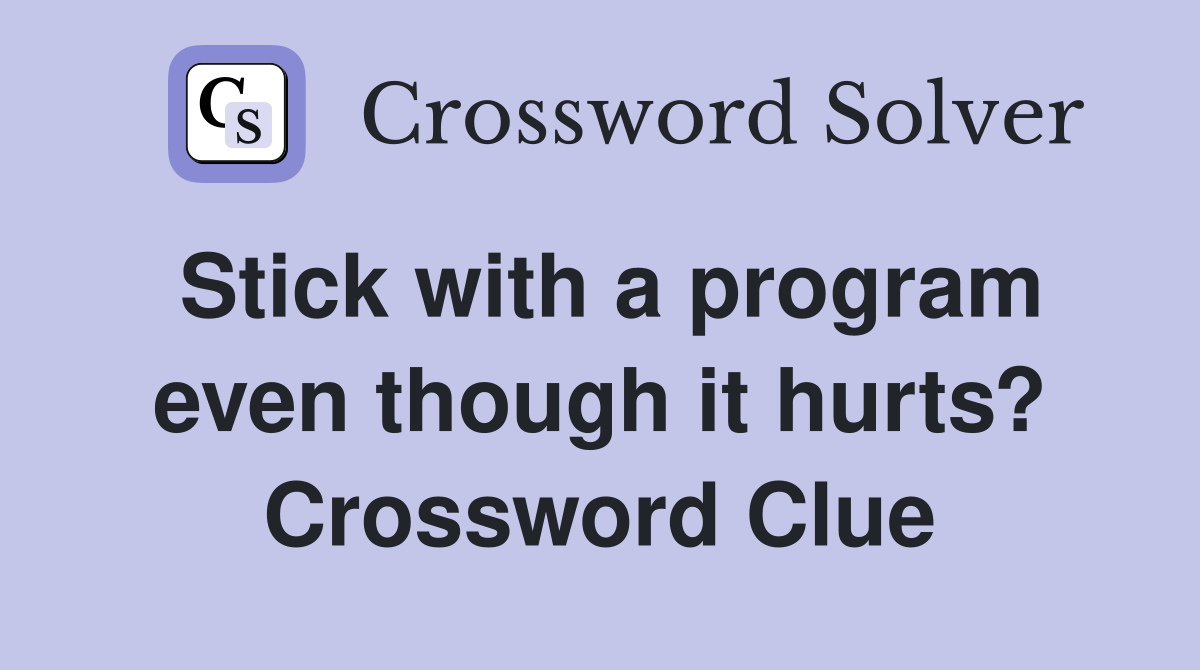 Stick with a program even though it hurts? Crossword Clue