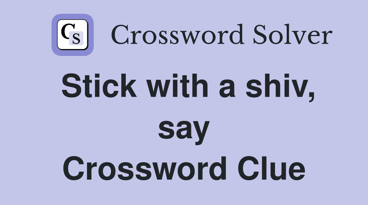 Stick with a shiv, say Crossword Clue