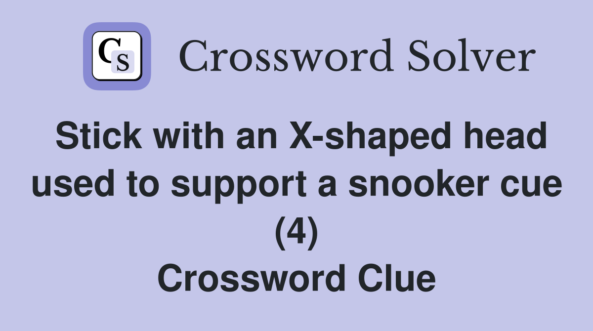 Stick with an X-shaped head used to support a snooker cue (4) Crossword Clue