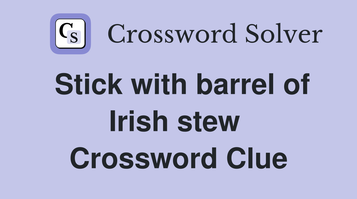 Stick with barrel of Irish stew  Crossword Clue