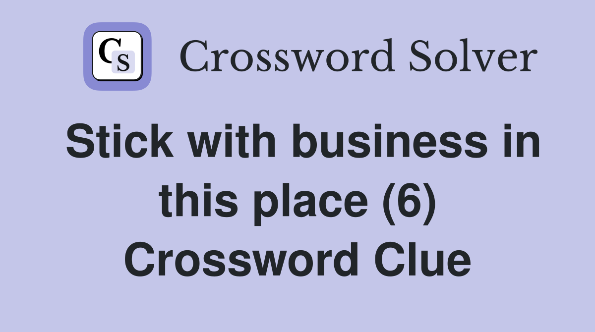 Stick with business in this place (6) Crossword Clue