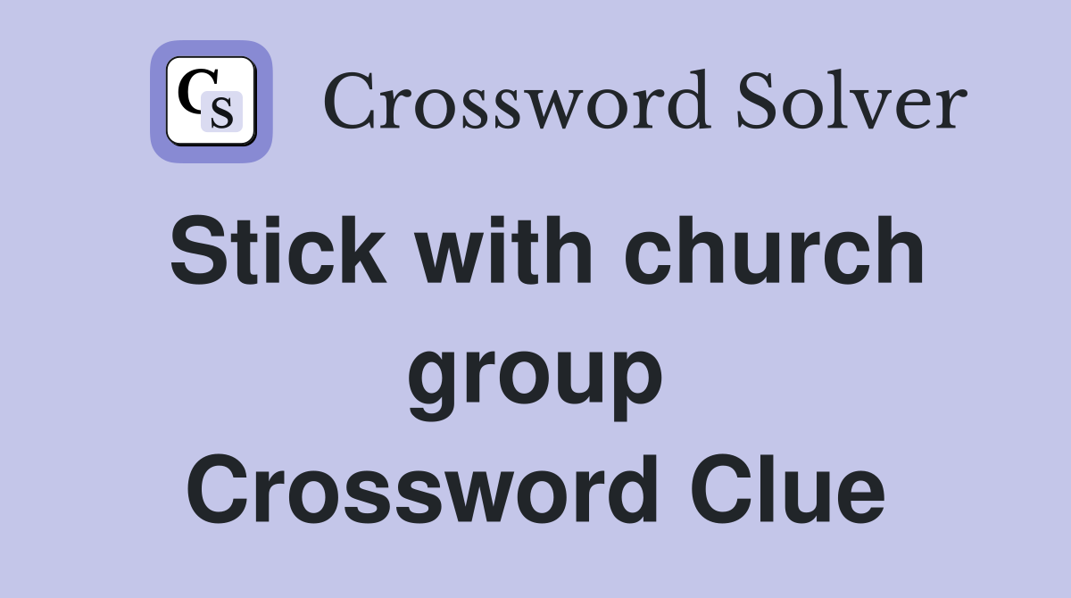 Stick with church group Crossword Clue