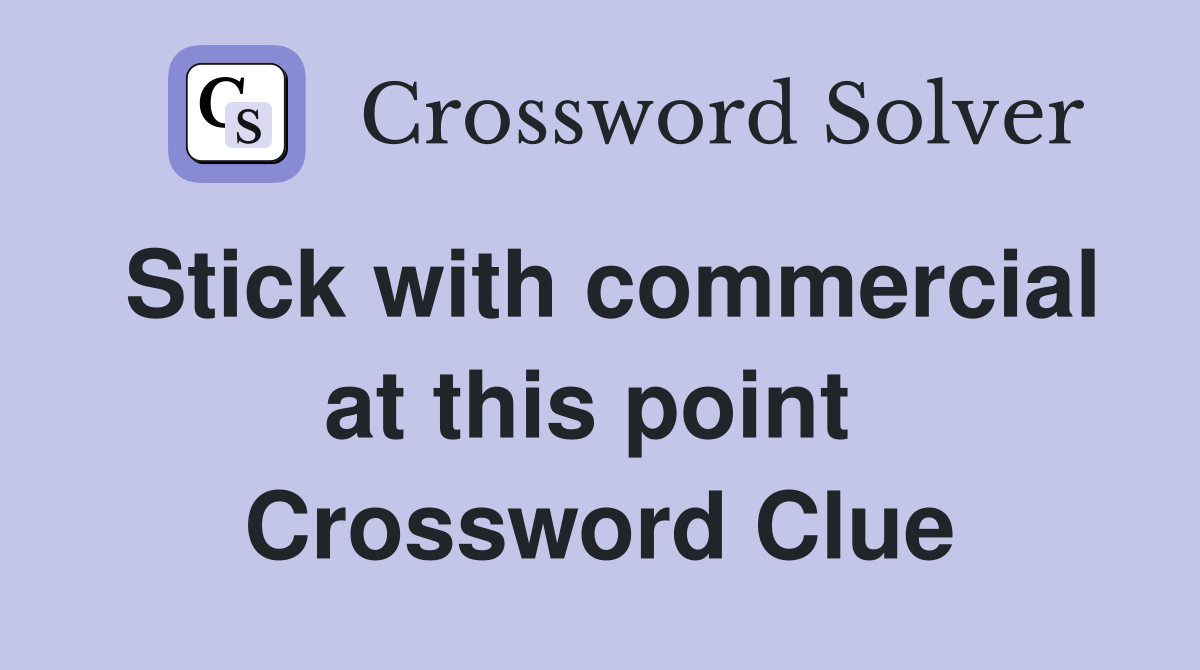 Stick with commercial at this point  Crossword Clue