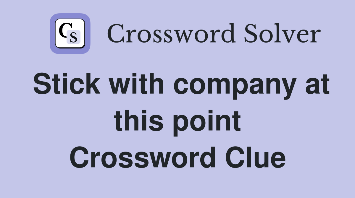 Stick with company at this point Crossword Clue