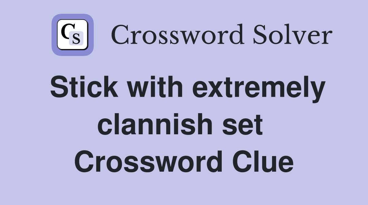 Stick with extremely clannish set  Crossword Clue