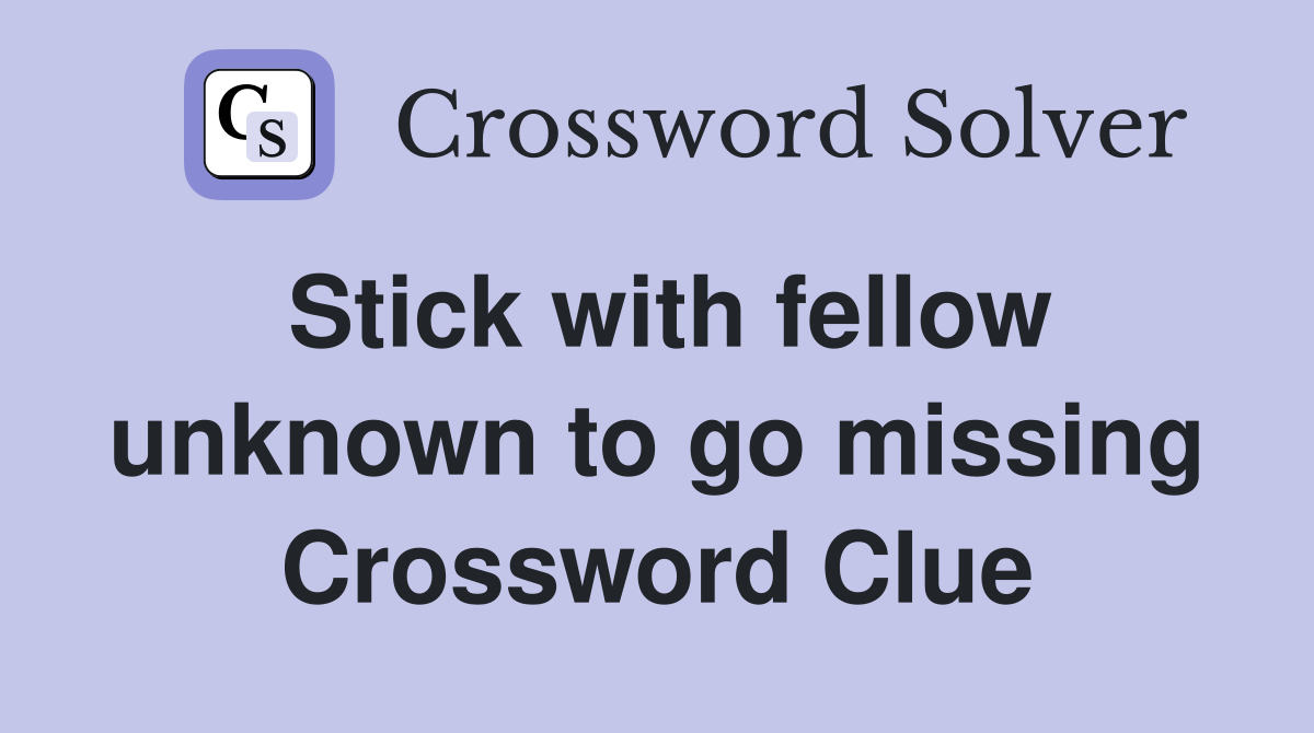 Stick with fellow unknown to go missing Crossword Clue