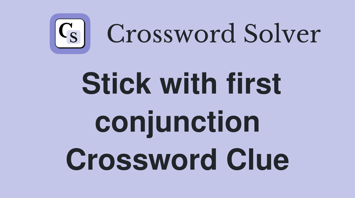 Stick with first conjunction Crossword Clue