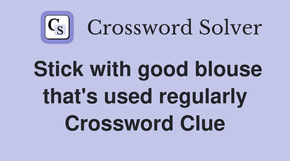 Stick with good blouse that's used regularly Crossword Clue
